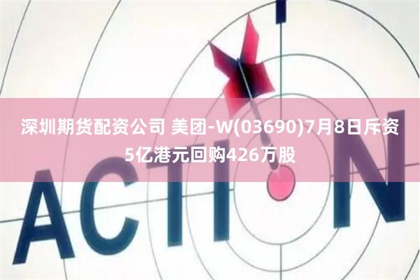深圳期货配资公司 美团-W(03690)7月8日斥资5亿港元回购426万股