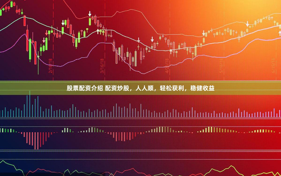 股票配资介绍 配资炒股，人人顺，轻松获利，稳健收益