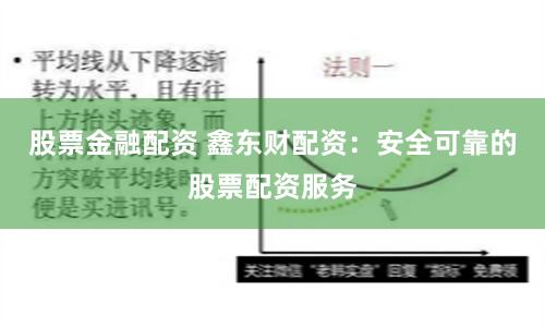 股票金融配资 鑫东财配资：安全可靠的股票配资服务