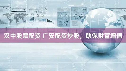 汉中股票配资 广安配资炒股,助你财富增值