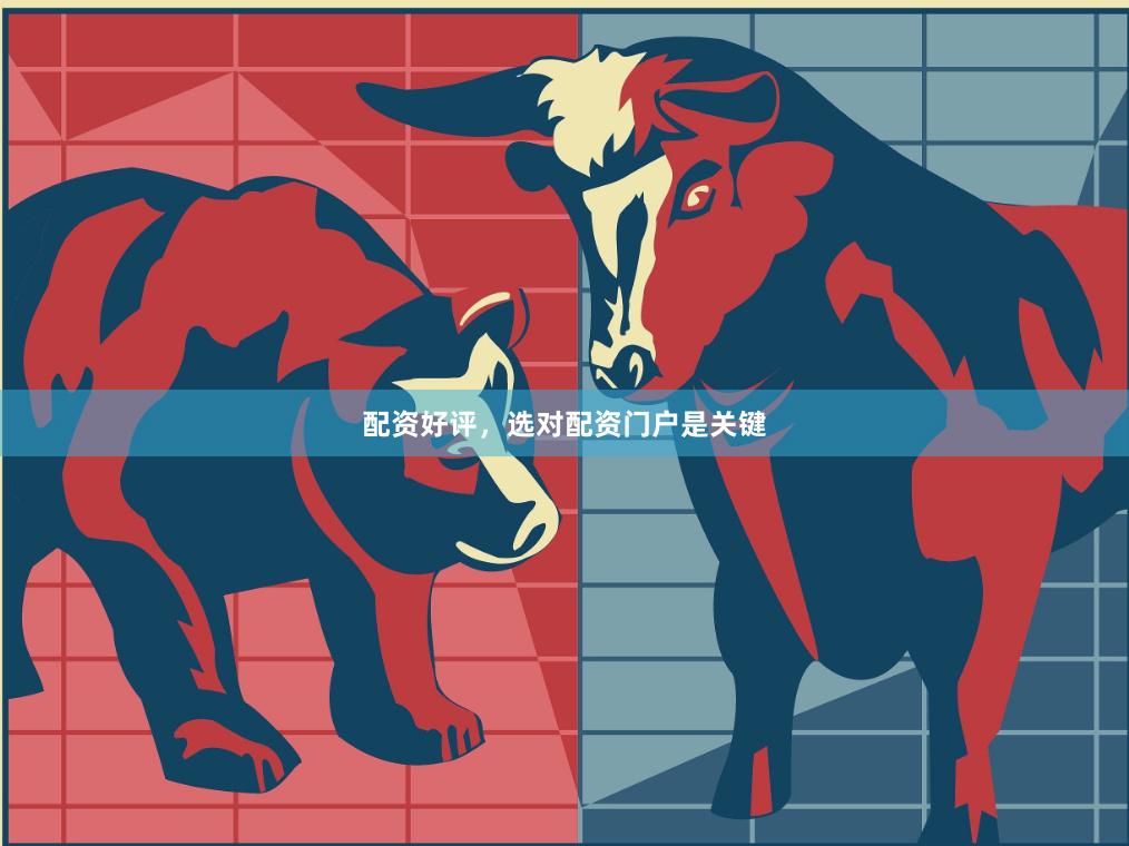 配资好评，选对配资门户是关键