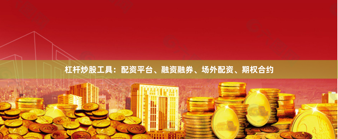 杠杆炒股工具:配资平台、融资融券、场外配资、期权合约