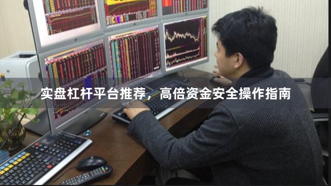 实盘杠杆平台推荐，高倍资金安全操作指南