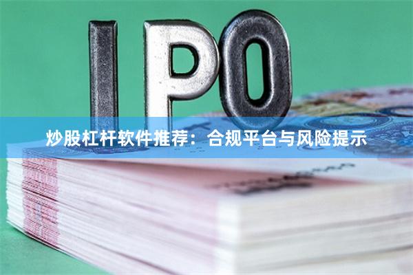 炒股杠杆软件推荐：合规平台与风险提示