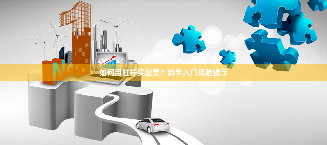 如何用杠杆买股票？新手入门风险提示